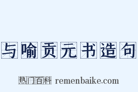 与喻贡元书造句是什么意思的图片